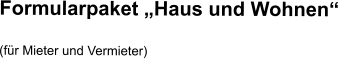 Formularpaket „Haus und Wohnen“ (für Mieter und Vermieter)
